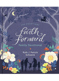 Patrick Schwenk;Ruth Schwenk; & Patrick Schwenk — Faith Forward Family Devotional