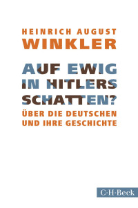 Heinrich August Winkler; — Auf ewig in Hitlers Schatten?