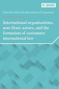 Sufyan Droubi;Jean d'Aspremont; — International Organisations, Non-State Actors, and the Formation of Customary International Law