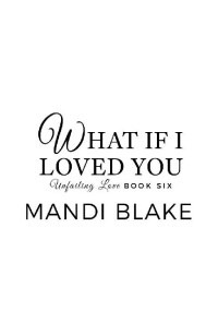 Mandi Blake — What if I Loved You: A Sweet Christian Romance (Unfailing Love Book 6)