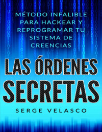 Sergio Velasco — Las Órdenes Secretas: Método infalible para hackear tu sistema de creencias. (Spanish Edition)