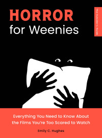 Emily C. Hughes — Horror for Weenies: Everything You Need to Know About the Films You're Too Scared to Watch