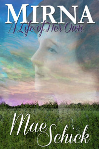 Mae Schick — Mirna: A Life of Her Own: A Heroic Homestead Tale (A Life of Her Own #1)
