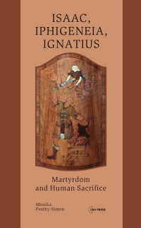Monika Pesthy-Simon — Isaac, Iphigeneia, and Ignatius: Martyrdom and Human Sacrifice