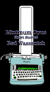 Red Wassenich — Minimum Opus: Short Stories