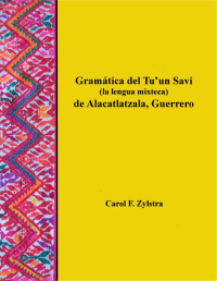 Carol F. Zylstra — Gramática del Tuꞌun Savi (la lengua mixteca) de Alacatlatzala, Guerrero