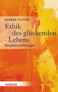 Konrad Hilpert — Ethik des glückenden Lebens