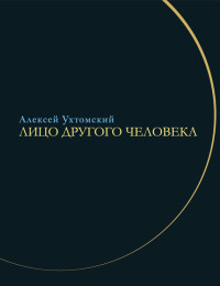 Алексей Алексеевич Ухтомский & Игорь Сергеевич Кузьмичев & Галина Михайловна Цурикова — Лицо другого человека. Из дневников и переписки [litres]