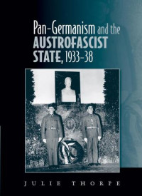 Julie Thorpe — Pan–Gemanism and the Austrofascist State, 1933–38