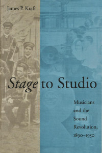 James P. Kraft — Stage to Studio: Musicians and the Sound Revolution, 1890-1950