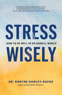 Robyne Hanley-Dafoe — Stress Wisely: How to Be Well in an Unwell World