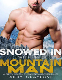 Abby Graylove [Graylove, Abby] — Snowed in With the Mountain Man: A Curvy Woman Steamy Instalove Romance