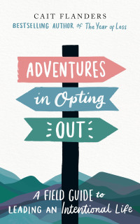 Cait Flanders — Adventures in Opting Out: A Field Guide to Living an Intentional Life