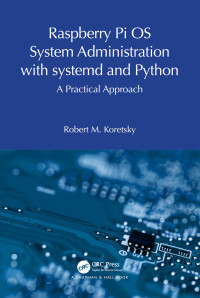 Robert M. Koretsky — Raspberry Pi OS System Administration with systemd and Python: A Practical Approach