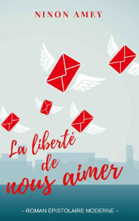 Ninon Amey — La liberté de nous aimer: Roman épistolaire moderne (French Edition)