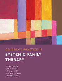 Adrian Blow;Ryan Seedall;Deb Miller;Tony Rousmaniere;Alexandre Vaz; & Ryan B. Seedall & Debra L. Miller, & Tony Rousmaniere & Alexandre Vaz — Deliberate Practice in Systemic Family Therapy