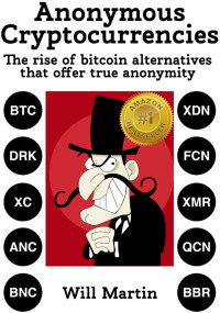 Will Martin — Anonymous Cryptocurrencies: The rise of bitcoin alternatives that offer true anonymity