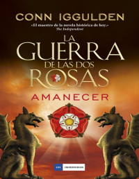 Conn Iggulden — La Guerra De Las Dos Rosas. Amanecer