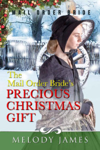 Melody James [James, Melody] — The Mail Order Bride's Precious Christmas Gift (Willow Peaks Mail Order Brides 04)