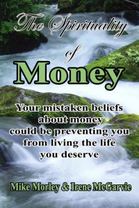 Mike Morley & Irene McGarvie — The Spirituality of Money: Your mistaken beliefs about money could be preventing you from living the life you deserve