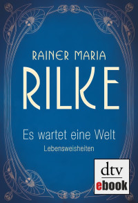 Rilke, Rainer Maria — Es wartet eine Welt · Lebensweisheiten