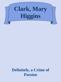 Definitely, a Crime of Passion — Clark, Mary Higgins