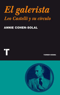 Annie Cohen-Solal — El galerista: Leo Castelli y su círculo