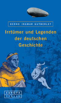 Gutberlet, Bernd-Martin [Gutberlet, Bernd-Martin] — Irrtümer und Legenden der Deutschen Geschichte