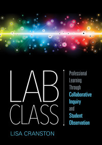 Lisa Cranston; — Lab Class Professional Learning Through Collaborative Inquiry and Student Observation