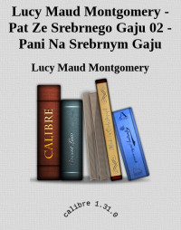 Lucy Maud Montgomery — Lucy Maud Montgomery - Pat Ze Srebrnego Gaju 02 - Pani Na Srebrnym Gaju