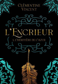 Clémentine Vincent — L'Encrieur: Tome 1 - L'héritière de l'Azur (French Edition)