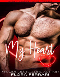 Flora Ferrari — My Heart: A Steamy Standalone Instalove Romance (A Man Who Knows What He Wants Book 284)