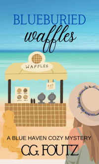C.G. Foutz & Courtney Giardina — 2 Blueburied Waffles: A Blue Haven Mystery Book 2 (Blue Haven Cozy Mysteries)
