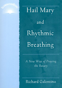 Richard Galentino — Hail Mary and Rhythmic Breathing: A New Way of Pray the Rosary