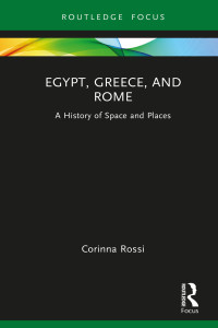 Corinna Rossi — Egypt, Greece, and Rome. A History of Space and Places