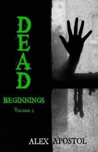 Apostol, Alex [Apostol, Alex] — Dead Beginnings (Vol. 2)