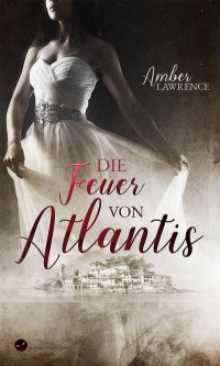 Amber Lawrence [Lawrence, Amber] — Die Feuer von Atlantis (German Edition)