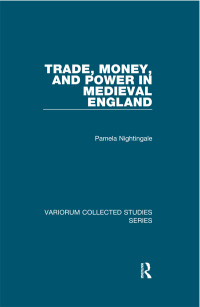 Pamela Nightingale — Trade, Money, and Power in Medieval England