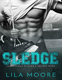 Lila Moore [Moore, Lila] — Sledge: The Hockey Player's Secret Baby