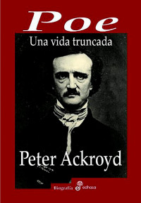 Peter Ackroyd — Poe, una vida truncada