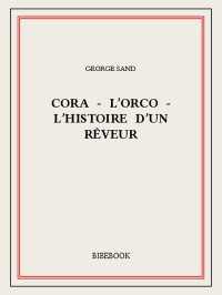 George Sand [Sand, George] — Cora - L'Orco - L'histoire d'un rêveur