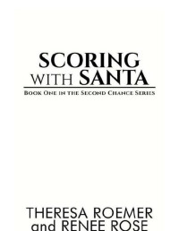 Theresa Roemer & Renee Rose [Roemer, Theresa] — Scoring with Santa: Book One in the Second Chance Series
