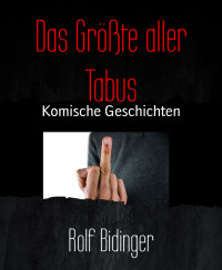 Rolf Bidinger — Das Größte aller Tabus - Komische Geschichten