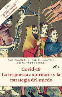 Paz Francés; José R. Loayssa; Ariel Petrucelli — Covid-19. La respuesta autoritaria y la estrategia del miedo