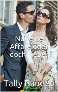 Tally Bandet [Bandet, Tally] — Nur eine Affäre oder doch Liebe? (German Edition)