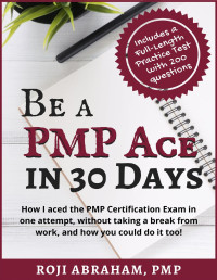 Abraham, Roji — Be A PMP Ace In 30 Days: How I aced the PMP Exam in one attempt, without taking a break from work and how you could do it too! (PMP Ace Series Book 1)
