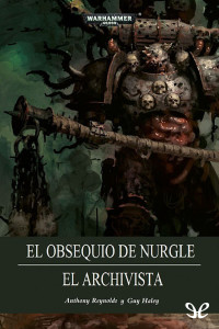 Guy Haley & Anthony Reynolds — El obsequio de Nurgle & El Archivista