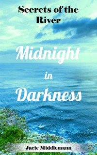 Jacie Middlemann — Midnight in Darkness: The old journal's emotional tale of heartwrenching love and loss was heartbreaking to read...then he arrived looking for the answers it held. (Secrets of the River Book 2)