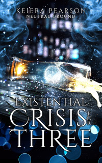 Keiera Pearson — Existential Crisis for Three (Neutral Ground Book 2)