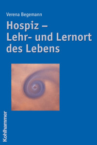 Verena Begemann — Hospiz – ­­Lehr-und Lernort des Lebens